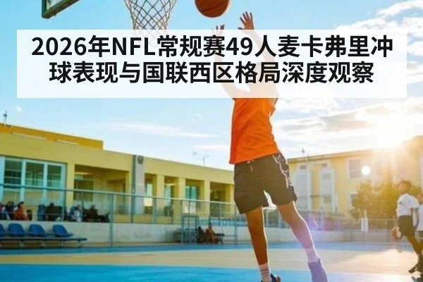 2026年NFL常规赛49人麦卡弗里冲球表现与国联西区格局深度观察